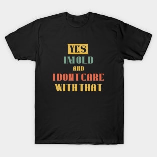 Yes, i'm old and i dont care with that T-Shirt